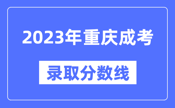 2023年重庆成人高考分数线,重庆成考录取分数线是多少