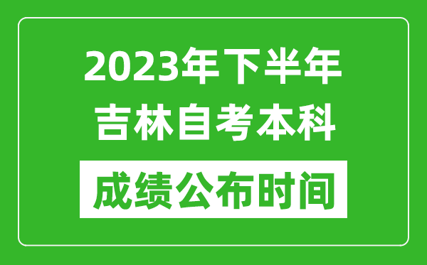 2023年下半年吉林自考本科成绩公布时间,自考本科分数什么时候出？