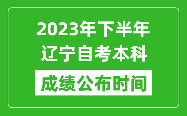 2023年下半年辽宁自考本科成绩公布时间,自考本科分数什么时候出？