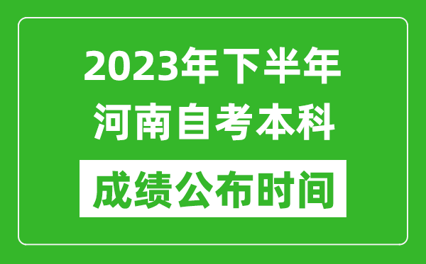 2023年下半年河南自考本科成绩公布时间,自考本科分数什么时候出？