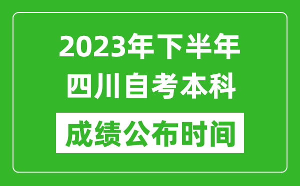 2023年下半年四川自考本科成绩公布时间,自考本科分数什么时候出？