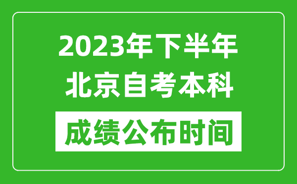 2023年下半年北京自考本科成绩公布时间,自考本科分数什么时候出？