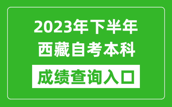 2023年下半年西藏自考成绩查询入口网址（http://zsks.edu.xizang.gov.cn/）