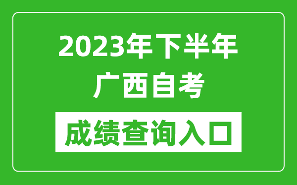 2023年下半年广西自考成绩查询入口网址（https://www.gxeea.cn/lstd/zk/index.htm）