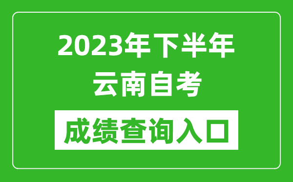 2023年下半年云南自考成绩查询入口网址（https://zk.ynzs.cn/）