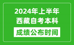 2024年上半年西藏自考本科成绩公布时间_自考分数什么时候出来？