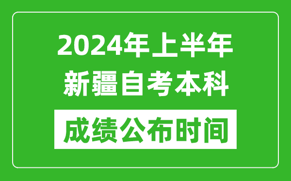 2024年上半年新疆自考本科成绩公布时间,自考分数什么时候出来？