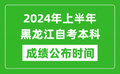 2024年上半年黑龙江自考本科成绩公布时间_自考分数什么时候出来？