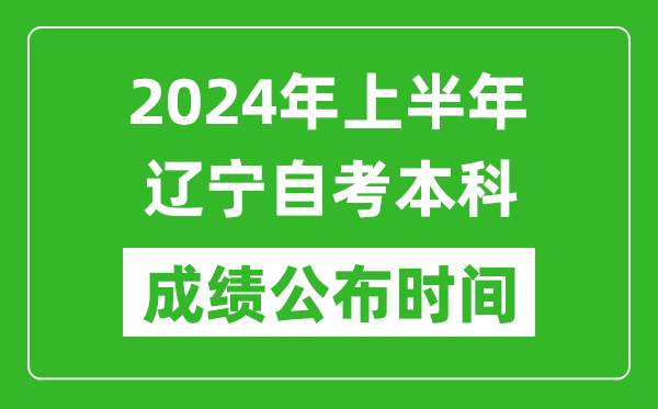 2024年上半年辽宁自考本科成绩公布时间,自考分数什么时候出来？