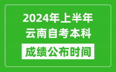 2024年上半年云南自考本科成绩公布时间_自考分数什么时候出来？