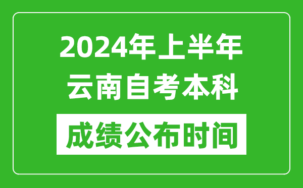 2024年上半年云南自考本科成绩公布时间,自考分数什么时候出来？