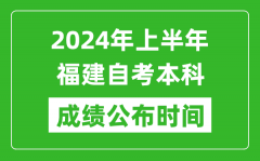 2024年上半年福建自考本科成绩公布时间_自考分数什么时候出来？