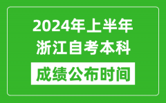 2024年上半年浙江自考本科成绩公布时间_自考分数什么时候出来？