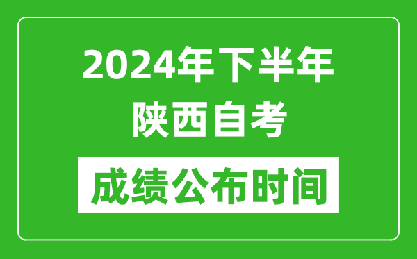 2024年下半年陕西自考成绩公布时间,陕西自考分数什么时候出？