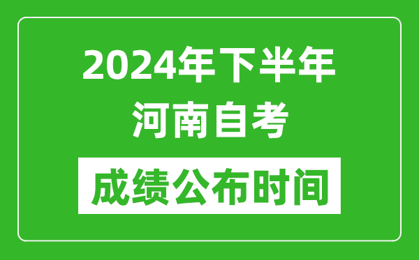 2024年下半年河南自考成绩公布时间,河南自考分数什么时候出？