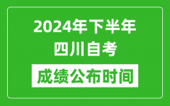 2024年下半年四川自考成绩公布时间_四川自考分数什么时候出？