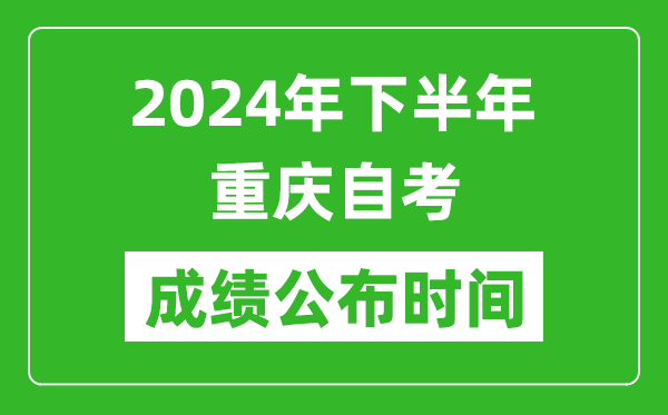 2024年下半年重庆自考成绩公布时间,重庆自考分数什么时候出？