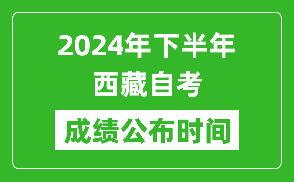 2024年下半年西藏自考成绩公布时间,自考本科分数什么时候出来？