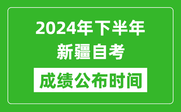 2024年下半年新疆自考成绩公布时间,自考本科分数什么时候出来？