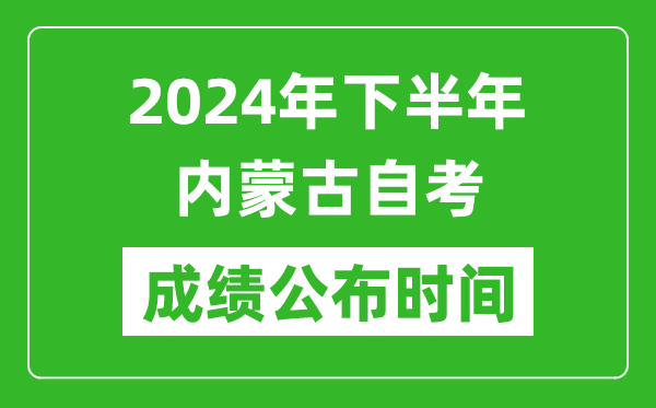 2024年下半年内蒙古自考成绩公布时间,自考本科分数什么时候出来？