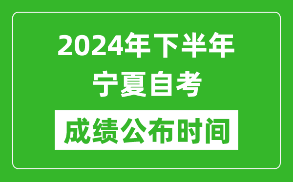 2024年下半年宁夏自考成绩公布时间,自考本科分数什么时候出来？