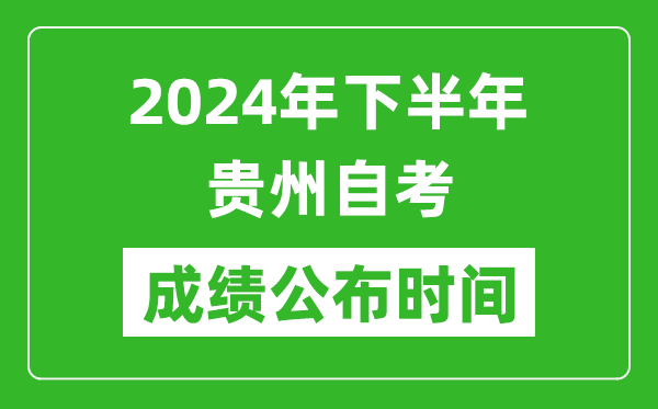 2024年下半年贵州自考成绩公布时间,自考本科分数什么时候出来？