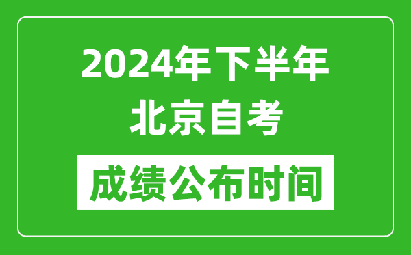 2024年下半年北京自考成绩公布时间,北京自考分数什么时候出？