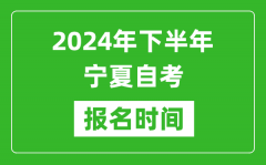 2024年下半年宁夏自考报名时间_宁夏自考报名什么时候截止？