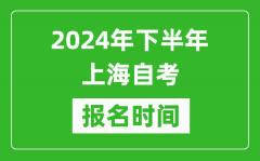 2024年下半年上海自考报名时间_上海自考报名什么时候截止？