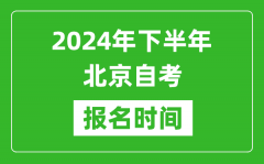 2024年下半年北京自考报名时间_北京自考报名什么时候截止？