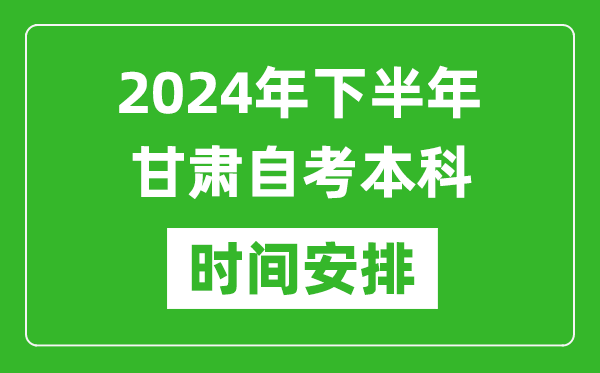 2024年下半年甘肃自考本科考试时间具体安排