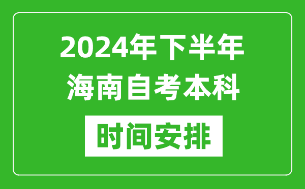 2024年下半年海南自考本科考试时间具体安排