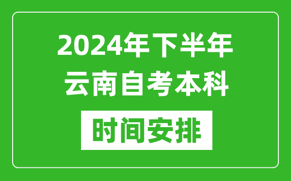 2024年下半年云南自考本科考试时间具体安排