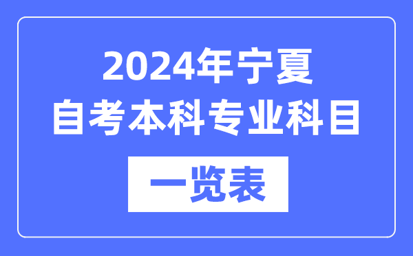 2024年宁夏自考本科专业科目一览表,宁夏自考本科有哪些学校和专业