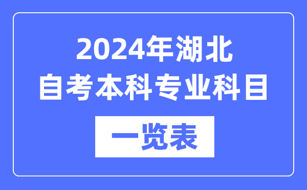 2024年湖北自考本科专业科目一览表,湖北自考本科有哪些学校和专业