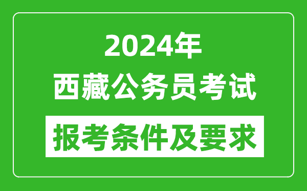 2024年西藏公务员考试报考条件及要求是什么？