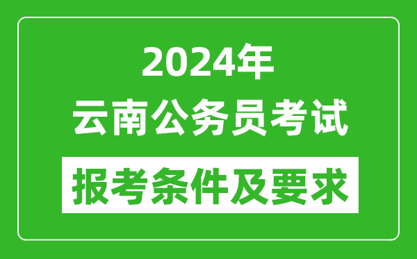 2024年云南公务员考试报考条件及要求是什么？