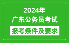 2024年广东公务员考试报考条件及要求是什么？