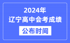 2024年辽宁会考成绩公布时间_辽宁会考成绩什么时候出来？