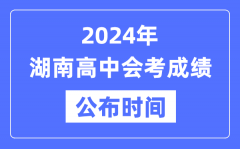 2024年湖南会考成绩公布时间_湖南会考成绩什么时候出来？