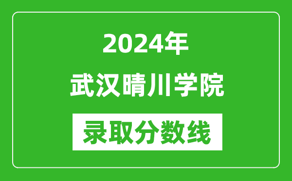 武汉晴川学院录取分数线2024年是多少分(附各省录取最低分)