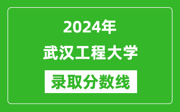 武汉工程大学录取分数线2024年是多少分(附各省录取最低分)