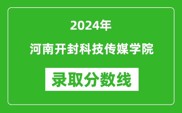 河南开封科技传媒学院录取分数线2024年是多少分(附各省录取最低分)