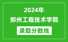 郑州工程技术学院录取分数线2024年是多少分(附各省录取最低分)