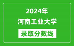 河南工业大学录取分数线2024年是多少分(附各省录取最低分)