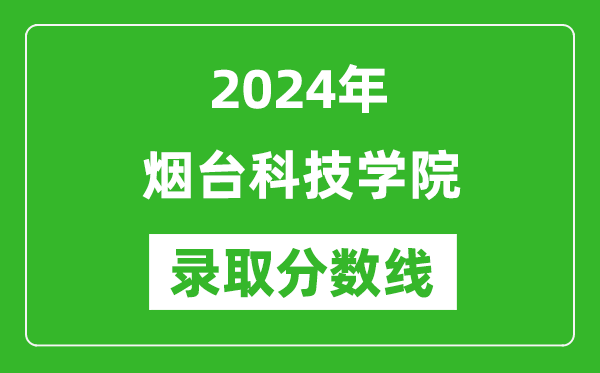 烟台科技学院录取分数线2024年是多少分(附各省录取最低分)