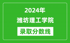 潍坊理工学院录取分数线2024年是多少分(附各省录取最低分)