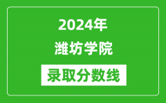 潍坊学院录取分数线2024年是多少分(附各省录取最低分)