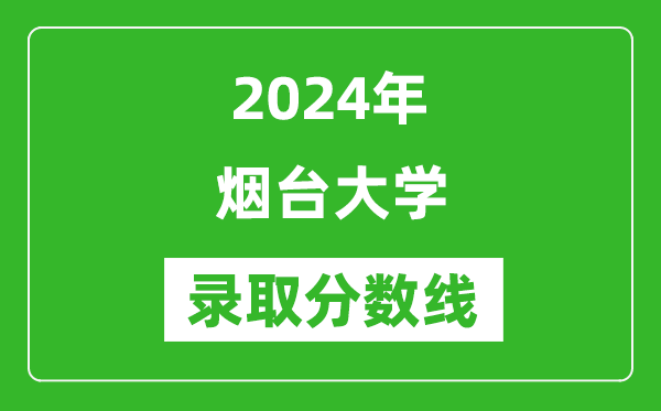 烟台大学录取分数线2024年是多少分(附各省录取最低分)