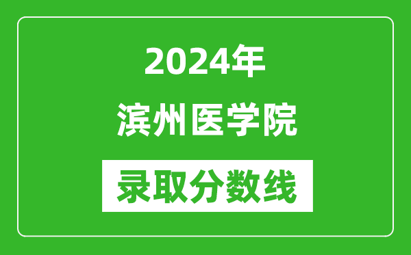 滨州医学院录取分数线2024年是多少分(附各省录取最低分)